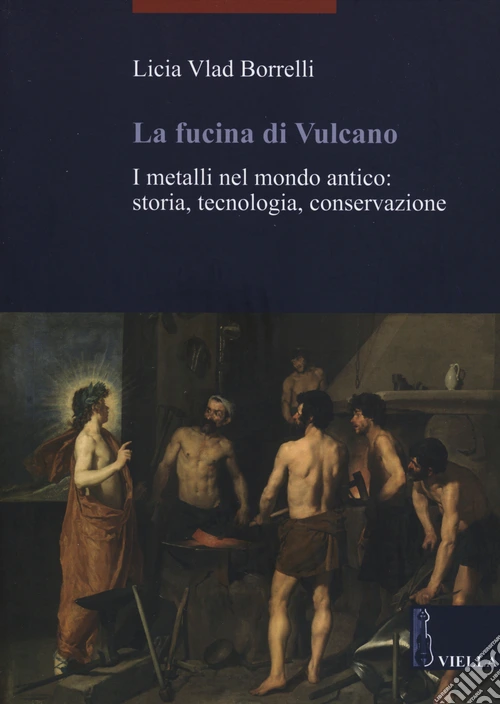La fucina di Vulcano. I metalli nel mondo antico: storia, tecnologia, conservazione