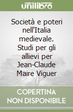 Società e poteri nell'Italia medievale. Studi per gli allievi per Jean-Claude Maire Viguer libro