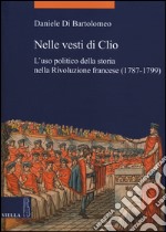 Nelle vesti di Clio. L'uso politico della storia nella Rivoluzione francese (1787-1799) libro