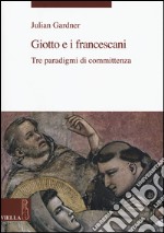 Giotto e i francescani. Tre paradigmi di committenza libro