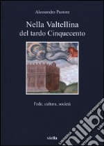 Nella Valtellina del tardo Cinquecento. Fede, cultura, società libro