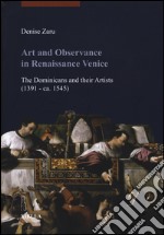 Art and observance in renaissance Venice. The dominicans and their artists (1391- ca. 1545) libro