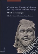 Courts and courtly cultures in early modern Italy and Europe. Models and Languages. Ediz. italiana, francese e inglese libro