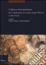 Cultura oltremontana in Lombardia al tempo degli Sforza (1450-1535) libro