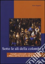 Sotto le ali della colomba. Famiglie assistenziali e relazioni di genere a Milano dall'età moderna alla Restaurazione