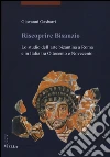 Riscoprire Bisanzio. Lo studio dell'arte bizantina a Roma e in Italia tra Ottocento e Novecento. Ediz. illustrata libro