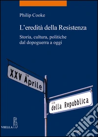 L'eredità della Resistenza. Storia, cultura, politiche dal dopoguerra a oggi libro