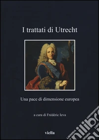 I Trattati di Utrecht. Una pace di dimensione europea