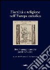 Fiscalità e religione nell'Europa cattolica. Idee, linguaggi e pratiche (secoli XIV-XIX)