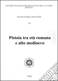 Studi storici pistoiesi. Vol. 6: Pistoia tra età romana e alto Medioevo libro