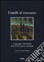 Fratelli al massacro. Linguaggi e narrazioni della prima guerra mondiale libro