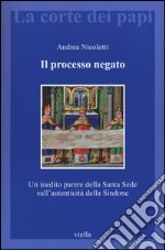 Il processo negato. Un inedito parere della Santa Sede sull'autenticità della Sindone libro