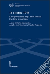 16 ottobre 1943. La deportazione degli ebrei romani tra storia e memoria