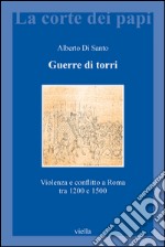 Guerre di torri. Violenza e conflitto a Roma tra 1200 e 1500 libro