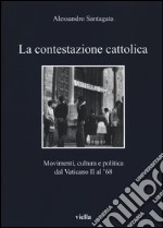 La contestazione cattolica. Movimenti, cultura e politica dal Vaticano II al '68 libro