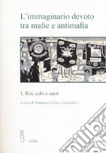 L'immaginario devoto tra mafie e antimafia. Vol. 1: Riti, culti e santi libro