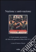 Nazione a anti-nazione. Vol. 1: Il movimento nazionalista da Adua alla guerra di Libia (1896-1911) libro