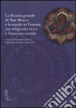 La Scuola grande di San Marco e le scuole in Venezia tra religiosità laica e funzione sociale libro