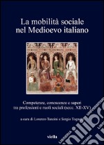 La mobilità sociale nel Medioevo italiano. Vol. 1: Competenze, conoscenze e saperi tra professioni e ruoli sociali (secc. XII-XV)