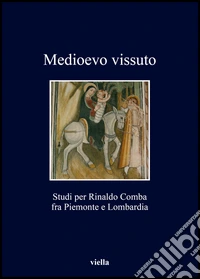 Medioevo vissuto. Studi per Rinaldo Comba fra Piemonte e Lombardia libro