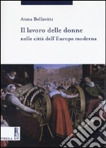 Il lavoro delle donne nelle città dell'Europa moderna libro