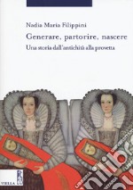 Generare, partorire, nascere. Una storia dall'antichità alla provetta