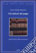 Gli editori del papa. Da Porta Pia ai Patti Lateranensi libro