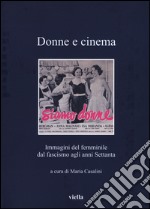 Donne e cinema. Immagini del femminile dal fascismo agli anni Settanta libro