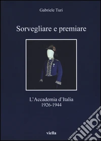 Sorvegliare e premiare. L'Accademia d'Italia (1926-1944)