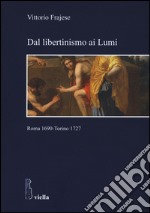 Dal libertinismo ai lumi. Roma 1690-Torino 1727 libro