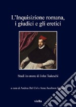 L'inquisizione romana, i giudici e gli eretici. Studi in onore di John Tedeschi libro