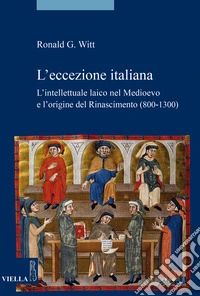 L'eccezione italiana. L'intellettuale laico nel Medioevo e l'origine del Rinascimento (800-1300) libro