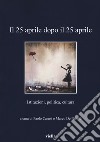 Il 25 aprile dopo il 25 aprile. Istituzioni, politica, cultura libro