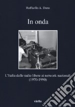 In onda. L'Italia dalle radio libere ai network nazionali (1970-1990)