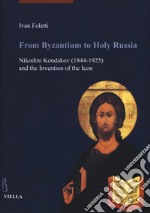 From Byzantium to holy Russia. Nikodim Kondakov (1844-1925) and the invention of the icon libro