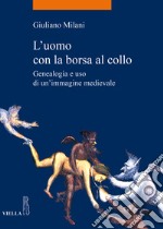 L'uomo con la borsa al collo. Genealogia e uso di un'immagine medievale