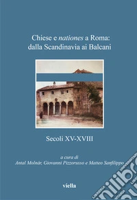 Chiese e nationes a Roma: dalla Scandinavia ai Balcani. Secoli XV-XVIII