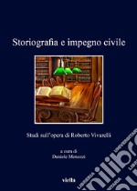 Storiografia e impegno civile. Studi sull'opera di Roberto Vivarelli libro