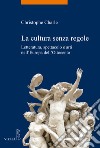 La cultura senza regole. Letteratura, spettacolo e arti nell'Europa dell'Ottocento libro