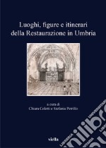 Luoghi, figure e itinerari della restaurazione in Umbria libro