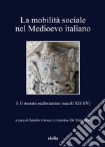 La mobilità sociale nel Medioevo italiano. Vol. 3: Il mondo ecclesiastico (secoli XII-XV)