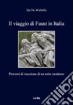 Il viaggio di Faust in Italia. Percorsi di ricezione di un mito moderno libro