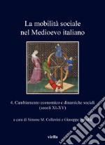 La mobilità sociale nel Medioevo italiano. Vol. 4: Cambiamento economico e dinamiche sociali (secoli XI-XV) libro