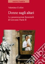 Donne sugli altari. Le canonizzazioni femminili di Giovanni Paolo II libro