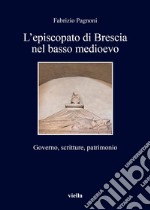 L'episcopato di Brescia nel basso medioevo. Governo, scritture, patrimonio libro