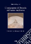 L'episcopato di Brescia nel basso medioevo. Governo, scritture, patrimonio libro di Pagnoni Fabrizio