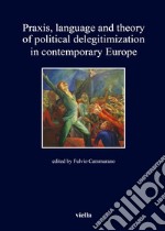 Praxis, language and theory of political delegitimization in contemporary Europe libro