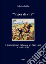 «Vigor di vita». Il nazionalismo italiano e gli Stati Uniti (1898-1923) libro