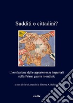 Sudditi o cittadini? L'evoluzione delle appartenenze imperiali nella Prima guerra mondiale libro