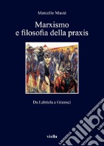 Marxismo e filosofia della praxis. Da Labriola a Gramsci libro